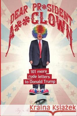 Dear Pr*sident A**clown: 101 More Rude Letters to Donald Trump Aldous J. Pennyfarthing 9781670103789 Independently Published - książka