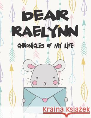 Dear Raelynn, Chronicles of My Life: A Girl's Thoughts Hope Faith 9781720237068 Independently Published - książka