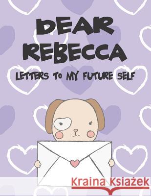 Dear Rebecca, Letters to My Future Self: A Girl's Thoughts Hope Faith 9781720190691 Independently Published - książka