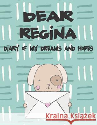 Dear Regina, Diary of My Dreams and Hopes: A Girl's Thoughts Hope Faith 9781720249412 Independently Published - książka