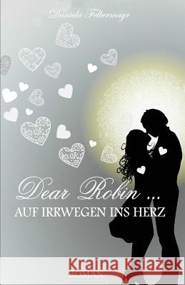 Dear Robin - Auf Irrwegen Ins Herz Daniela Felbermayr 9781499581539 Createspace Independent Publishing Platform - książka