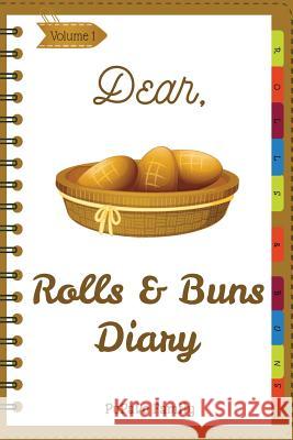 Dear, Rolls & Buns Diary: Make An Awesome Month With 31 Best Rolls & Buns Recipes! (Roll Recipe Book, Cinnamon Roll Cookbook, Cinnamon Roll Reci Family, Pupado 9781986497855 Createspace Independent Publishing Platform - książka