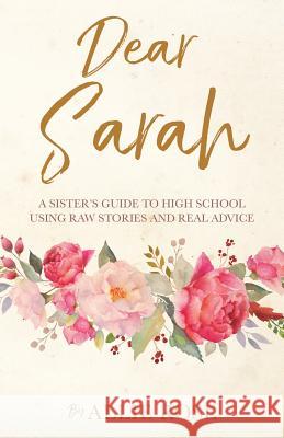 Dear Sarah: A sister's guide to high school using raw stories and real advice Allie Rose 9781545615362 Xulon Press - książka