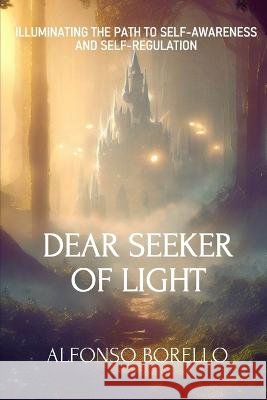 Dear Seeker of Light: Illuminating the Path to Self-Awareness and Self-Regulation Alfonso Borello   9798395228116 Independently Published - książka