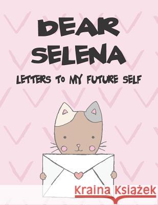 Dear Selena, Letters to My Future Self: A Girl's Thoughts Hope Faith 9781720198222 Independently Published - książka