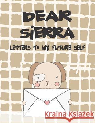 Dear Sierra, Letters to My Future Self: A Girl's Thoughts Hope Faith 9781720198376 Independently Published - książka