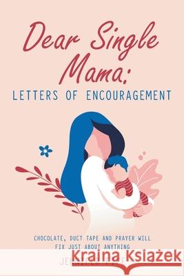 Dear Single Mama: Letters of Encouragement: Chocolate, Duct Tape and Prayer Will Fix Just About Anything Jennifer Fife 9781664203037 WestBow Press - książka