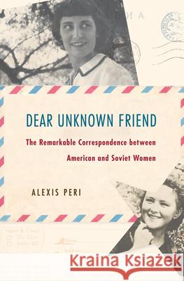 Dear Unknown Friend: The Remarkable Correspondence between American and Soviet Women Alexis Peri 9780674987586 Harvard University Press - książka