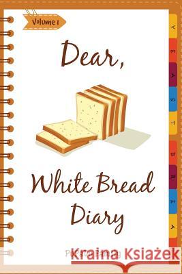 Dear, White Bread Diary: Make An Awesome Month With 31 Best White Bread Recipes! (Bread Machine Recipe Book, Bread Machine Cookbook, Best Itali Family, Pupado 9781986722803 Createspace Independent Publishing Platform - książka