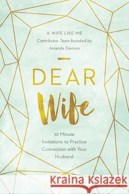 Dear Wife: 10 Minute Invitations to Practice Connection with Your Husband Amanda Davison 9780578470597 Wife Like Me - książka