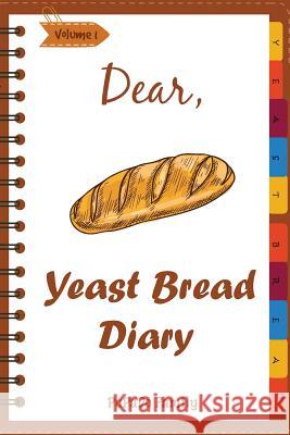 Dear, Yeast Bread Diary: Make An Awesome Month With 30 Easy Yeast Bread Recipes! (Challah Cookbook, Flat Bread Cookbook, No Knead Bread Cookboo Family, Pupado 9781987505849 Createspace Independent Publishing Platform - książka