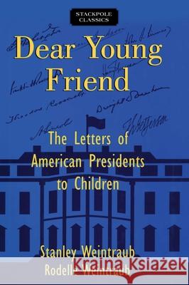 Dear Young Friend: The Letters of American Presidents to Children Stanley Weintraub Rodelle Weintraub 9780811737449 Stackpole Books - książka