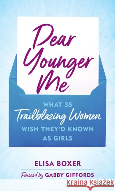 Dear Younger Me: What 35 Trailblazing Women Wish They’d Known as Girls Elisa Boxer 9781538175514 Rowman & Littlefield - książka