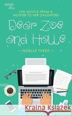 Dear Zoe and Halle: Life Advice from a Mother to Her Daughters Noelle Tvedt 9781982268428 Balboa Press - książka