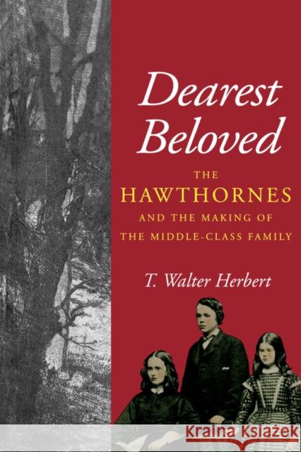 Dearest Beloved: The Hawthornes and the Making of the Middle-Class Familyvolume 24 Herbert, T. Walter 9780520201552 University of California Press - książka