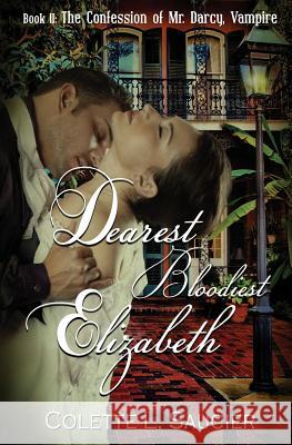 Dearest Bloodiest Elizabeth: Book II: The Confession of Mr. Darcy, Vampire Colette L. Saucier Dawne Dominique C. E. Saucier 9780996997409 Southern Girl Press - książka