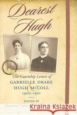 Dearest Hugh : The Courtship Letters of Gabrielle Drake and Hugh McColl, 1900-1901 Gabrielle Drake Suzanne Cameron Linder Hurley 9781570037146 University of South Carolina Press - książka