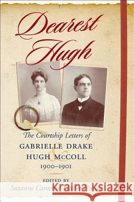 Dearest Hugh : The Courtship Letters of Gabrielle Drake and Hugh McColl, 1900-1901 Suzanne Cameron Linder Hurley 9781570039720 University of South Carolina Press - książka