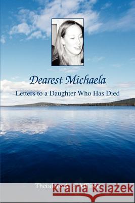 Dearest Michaela: Letters to a Daughter Who Has Died D'Afflisio, Theodore A. 9780595434077 iUniverse - książka