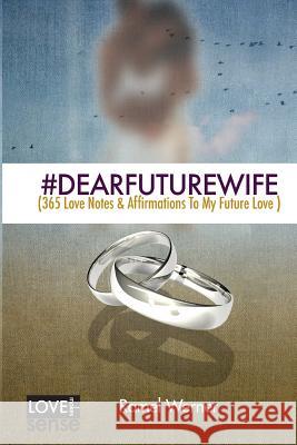 #DearFutureWife: (365 Love Notes & Affirmations To My Future Love) Werner, Ramel D. 9780615946030 Ramel Werner - książka