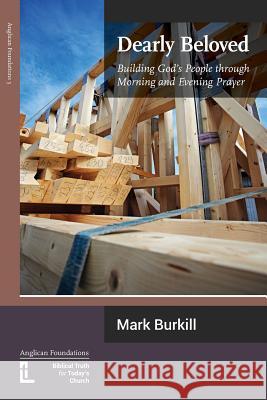 Dearly Beloved: Building God's People Through Morning and Evening Prayer Burkill, Mark 9781906327101 Latimer Trust - książka