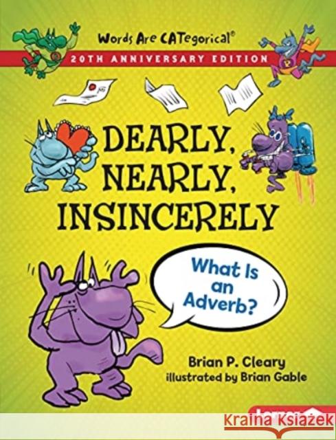 Dearly, Nearly, Insincerely, 20th Anniversary Edition: What Is an Adverb? Brian P. Cleary Brian Gable 9781728431697 Lerner Publications (Tm) - książka