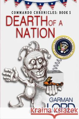 Dearth of a Nation: 5th book in the Commando Chronicles Lord, Garman 9781535300827 Createspace Independent Publishing Platform - książka