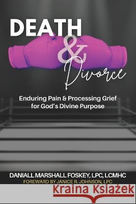 Death & Divorce: Enduring Pain & Processing Grief for God's Divine Purpose Daniall Marshall Foskey Lpc   9798366555142 Independently Published - książka
