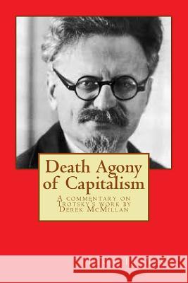 Death Agony of Capitalism: A commentary on Trotsky's work by Derek McMillan McMillan, Derek 9781976348327 Createspace Independent Publishing Platform - książka