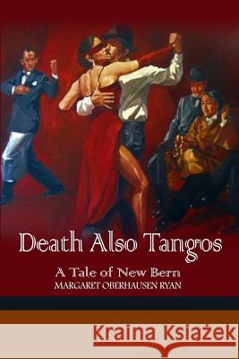 Death Also Tangos: A Tale of New Bern Margaret Oberhausen Ryan 9781480981904 Rosedog Books - książka