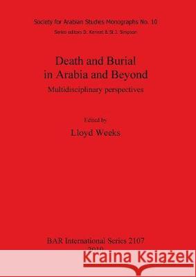 Death and Burial in Arabia and Beyond: Multidisciplinary perspectives Weeks, Lloyd 9781407306483 British Archaeological Reports - książka