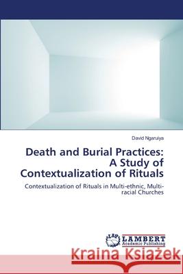 Death and Burial Practices: A Study of Contextualization of Rituals Ngaruiya, David 9783659001697 LAP Lambert Academic Publishing - książka