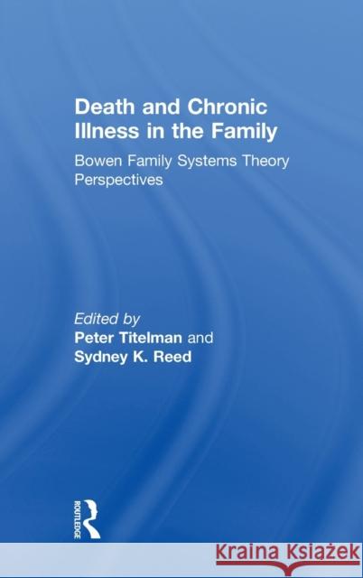 Death and Chronic Illness in the Family: Bowen Family Systems Theory Perspectives Peter Titelman Sydney K. Reed 9781138200180 Routledge - książka