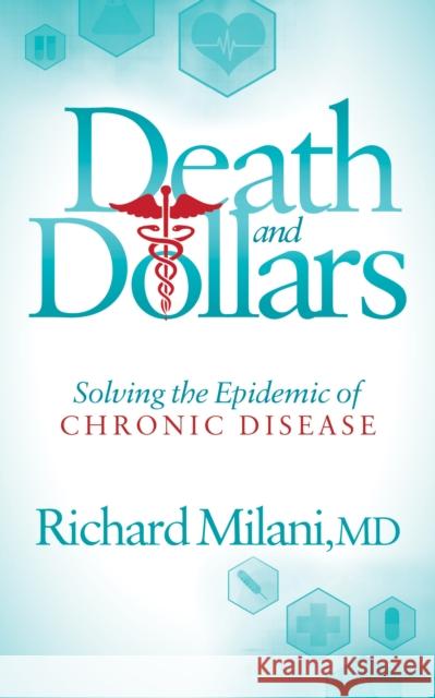 Death and Dollars: Solving the Epidemic of Chronic Disease Richard Milani 9781683505877 Morgan James Publishing - książka