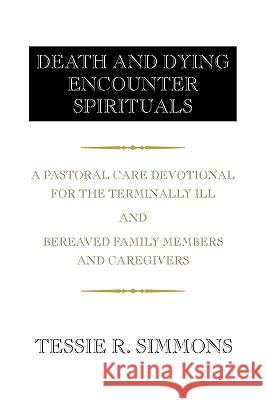 Death and Dying Encounter Spirituals Tessie R. Simmons 9781436334914 Xlibris Corporation - książka