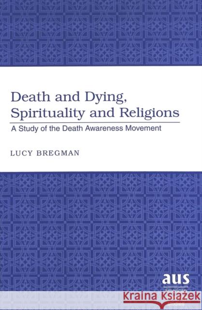 Death and Dying, Spirituality and Religions: A Study of the Death Awareness Movement Bregman, Lucy 9780820467290 Peter Lang Publishing Inc - książka