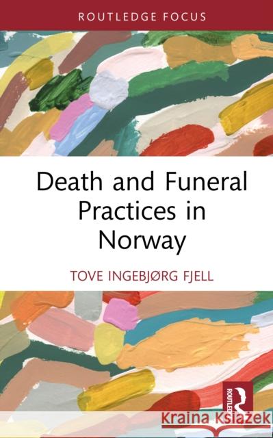 Death and Funeral Practices in Norway Tove Ingebjørg Fjell 9781032431253 Routledge - książka