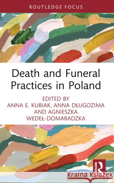 Death and Funeral Practices in Poland Anna E. Kubiak Anna Dlugozima Agnieszka Wedel-Domaradzka 9781032075532 Routledge - książka