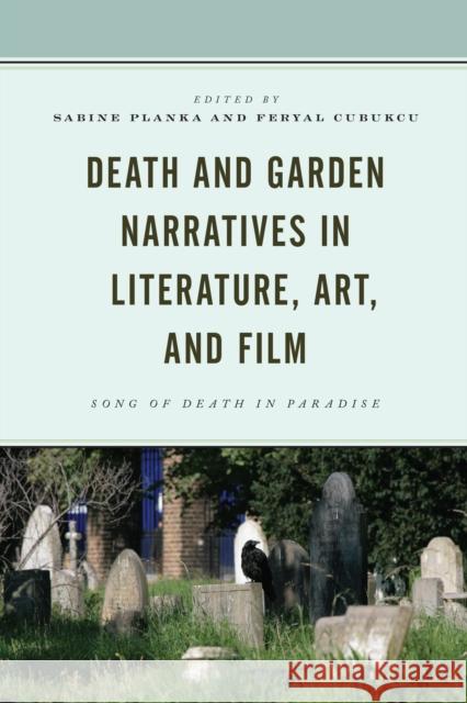 Death and Garden Narratives in Literature, Art, and Film: Song of Death in Paradise Feryal Cubukcu Sabine Planka Feryal Cubukcu 9781793625885 Lexington Books - książka