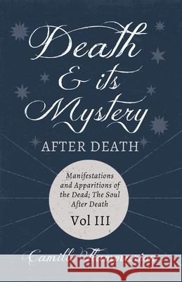 Death and its Mystery - After Death - Manifestations and Apparitions of the Dead; The Soul After Death - Volume III;With Introductory Poems by Emily D Camille Flammarion Emily Dickinson Percy Bysshe Shelley 9781528718752 Read & Co. Science - książka