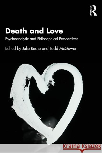 Death and Love: Psychoanalytic and Philosophical Perspectives Julie Reshe Todd McGowan 9781032663449 Routledge - książka