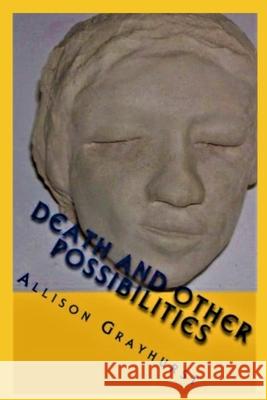 Death and other Possibilities: The poetry of Allison Grayhurst Allison Grayhurst 9781478208167 Createspace Independent Publishing Platform - książka