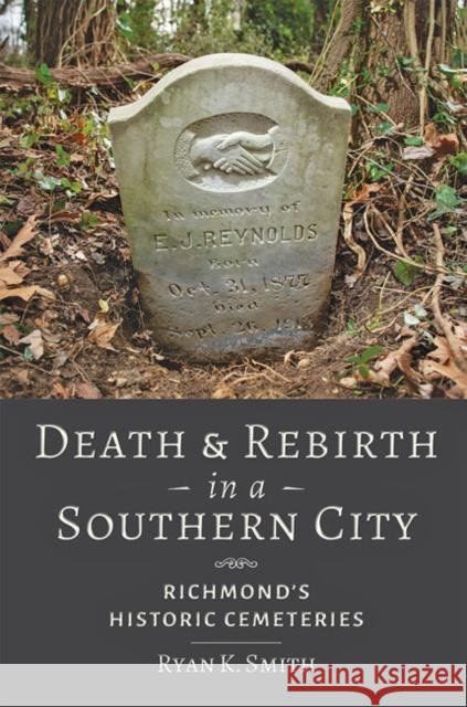 Death and Rebirth in a Southern City: Richmond's Historic Cemeteries Smith, Ryan K. 9781421439273 Johns Hopkins University Press - książka