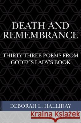 Death and Remembrance: Thirty Three Poems from Godey's Lady's Book Deborah L. Halliday 9781500821074 Createspace - książka