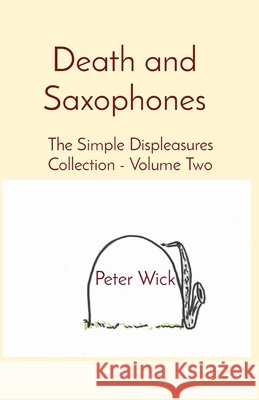 Death and Saxophones: The Simple Displeasures Collection - Volume Two Peter Wick 9798218341282 Azzurri Publishing - książka