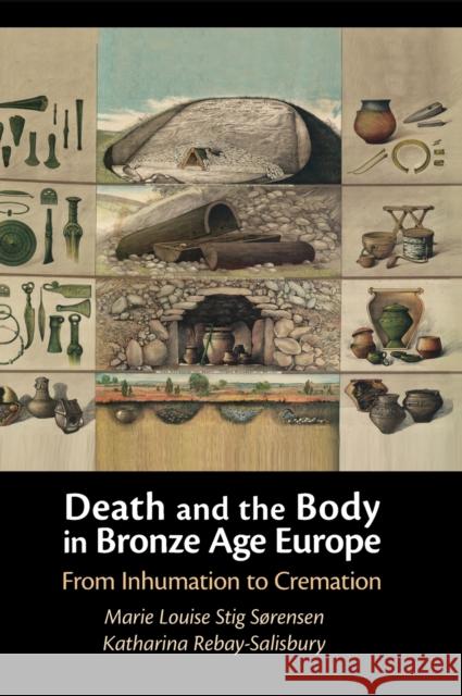 Death and the Body in Bronze Age Europe: From Inhumation to Cremation Sørensen, Marie Louise Stig 9781009247399 Cambridge University Press - książka