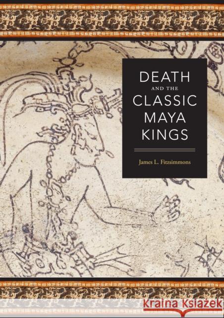 Death and the Classic Maya Kings James L. Fitzsimmons 9780292718906 University of Texas Press - książka