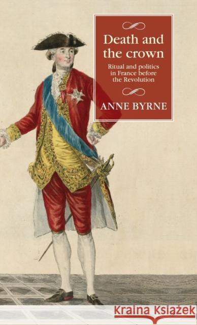 Death and the crown: Ritual and politics in France before the Revolution Byrne, Anne 9781526143303 Manchester University Press - książka