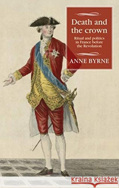 Death and the Crown: Ritual and Politics in France Before the Revolution  9781526160768 Manchester University Press - książka