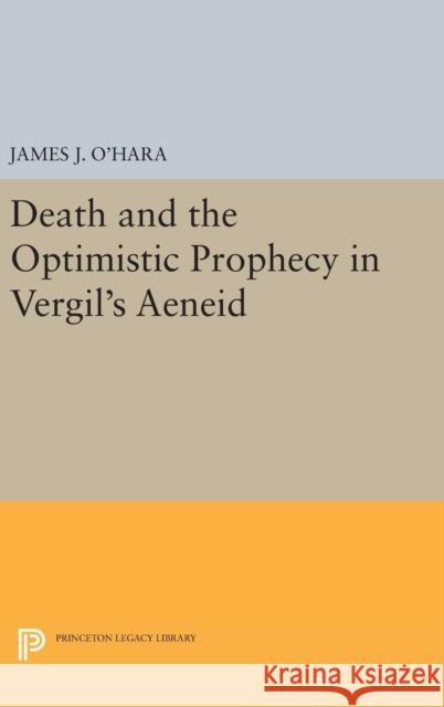 Death and the Optimistic Prophecy in Vergil's Aeneid James J. O'Hara 9780691635286 Princeton University Press - książka